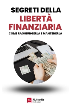 Paperback Segreti della Libertà Finanziaria: Come Raggiungerla e Mantenerla [Italian] Book