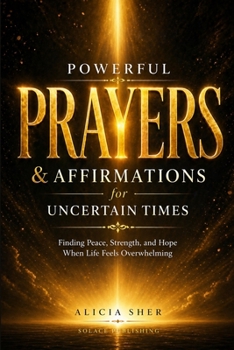 Paperback Powerful Prayers & Affirmations for Uncertain Times: Finding Peace, Strength, and Hope When Life Feels Overwhelming Book