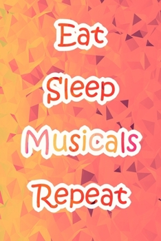 Eat Sleep Musicals Repeat: Lined Notebook / Journal Gift, 200 Pages, 6x9, Orange Style Cover, Matte Finish Inspirational Quotes Journal, Notebook, Diary, Composition Book