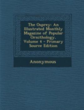 Paperback The Osprey: An Illustrated Monthly Magazine of Popular Ornithology, Volume 4 [Italian] Book
