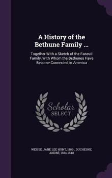 Hardcover A History of the Bethune Family ...: Together With a Sketch of the Faneuil Family, With Whom the Bethunes Have Become Connected in America Book