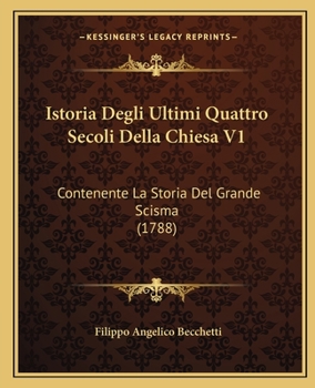 Paperback Istoria Degli Ultimi Quattro Secoli Della Chiesa V1: Contenente La Storia Del Grande Scisma (1788) [Italian] Book