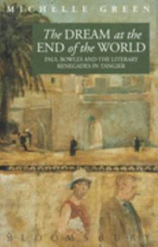 The Dream at the End of the World: Paul Bowles and the Literary Renegades in Tangier
