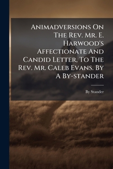 Paperback Animadversions On The Rev. Mr. E. Harwood's Affectionate And Candid Letter, To The Rev. Mr. Caleb Evans. By A By-stander Book