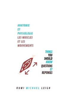 Anatomie et physiologie: "Les muscles et les mouvements" (Things You Should Know (Questions Et R�ponses))