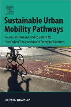 Paperback Sustainable Urban Mobility Pathways: Policies, Institutions, and Coalitions for Low Carbon Transportation in Emerging Countries Book