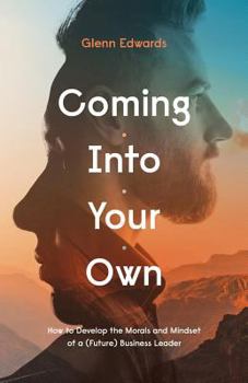 Paperback Coming Into Your Own: How to Develop the Morals and Mindset of a (Future) Business Leader Book