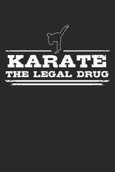 Karate - The legal drug: 6 x 9 Dotted Dot Grid Notebook Journal Gift For Martial Artists And Karate Lovers (108 Pages)