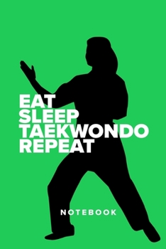Eat Sleep Taekwondo Repeat - Notebook: Blank College Ruled Gift Journal For Writing