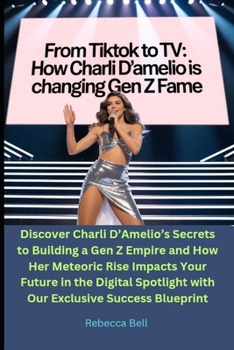 Paperback From TikTok to TV: How Charli D'Amelio is Changing Gen Z Fame: Discover Charli D'Amelio's Secrets to Building a Gen Z Empire and How Her Meteoric Rise Book