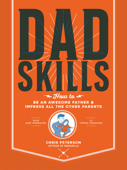 Paperback Dadskills: How to Be an Awesome Father and Impress All the Other Parents - From Baby Wrangling - To Taming Teenagers Book