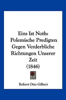 Paperback Eins Ist Noth: Polemische Predigten Gegen Verderbliche Richtungen Unserer Zeit (1846) [German] Book