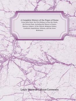 Paperback A Complete History of the Popes of Rome from Saint Peter, the First Bishop, to Pius the Ninth, the Present Pope, Including the History of Saints, Ma Book