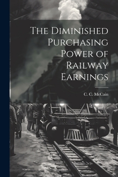 Paperback The Diminished Purchasing Power of Railway Earnings Book