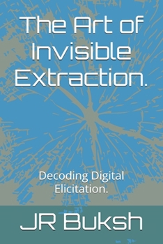 Paperback The Art of Invisible Extraction.: Decoding Digital Elicitation. Book