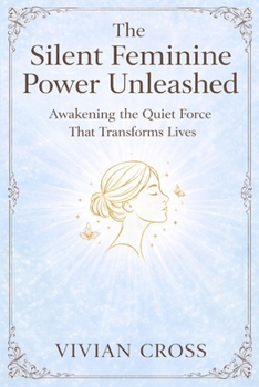 Paperback The silent feminine power unleashed: Awakening the quiet force that transforms lives Book