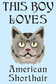 This Boy Loves American Shorthair Cat  Notebook : Simple Notebook,  Awesome Gift For Boys , Decorative Journal for American Shorthair Cat Lover: ... Pages,100 pages, 6x9, Soft cover, Mate Finish