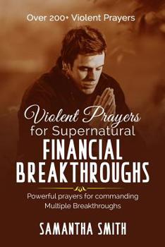 Paperback Violent Prayers for Supernatural Financial Breakthroughs: Powerful Prayers for commanding multiple breakthroughs Book