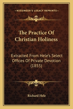 Paperback The Practice Of Christian Holiness: Extracted From Hele's Select Offices Of Private Devotion (1855) Book