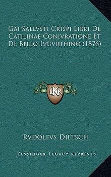 Paperback Gai Sallvsti Crispi Libri De Catilinae Conivratione Et De Bello Ivgvrthino (1876) [Latin] Book