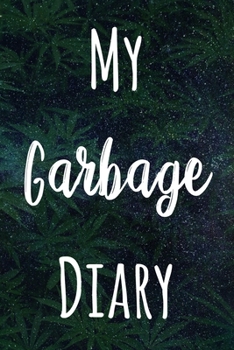 My Garbage Diary: The perfect gift stoner in your life - Funny Weed Marijuana Cannabis 119 page journal!