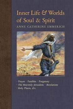 Paperback Inner Life and Worlds of Soul & Spirit: Prayers, Parables, Purgatory, Heavenly Jerusalem, Revelations, Holy Places, Gospels, &c. Book
