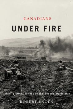 Hardcover Canadians Under Fire: Infantry Effectiveness in the Second World War Book