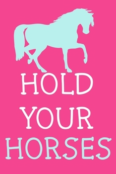 Hold Your Horses: Blank Lined Notebook Journal: Gifts For Horse Lovers Riders 6x9 | 110 Blank  Pages | Plain White Paper | Soft Cover Book