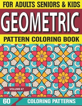 Geometric Pattern Coloring Book: Adults to mind relaxation and stress relief book with Amazing Patterns Geometric Design Adult Coloring Book Volume-47