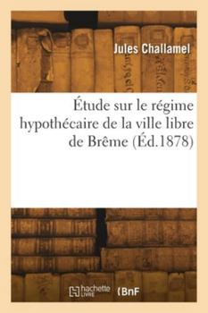 Paperback Étude sur le régime hypothécaire de la ville libre de Brême [French] Book