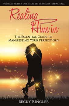 Paperback Realing Him in: The Essential Guide to Manifesting Your Perfect Guy Volume 1 Book