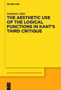 Hardcover The Aesthetic Use of the Logical Functions in Kant's Third Critique Book