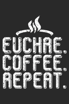 Euchre. Coffee. Repeat.: Euchre Player Coffee Fan Card Playing Lovers Cards Deck Gift  Journal/Notebook Blank Lined Ruled 6x9 100 Pages
