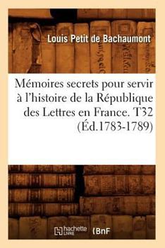 Paperback Mémoires secrets pour servir à l'histoire de la République des Lettres en France. T32 (Éd.1783-1789) [French] Book