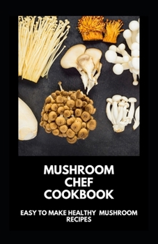 Paperback Mushroom Chef Cookbook: Easy To Make Healthy Mushroom Recipes Book