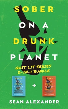Sober On A Drunk Planet: Quit Lit Series 2-In-1 Bundle. An Uncommon Alcohol Self-Help Guide To Quit Drinking And Stay Sober. For Sober Curious