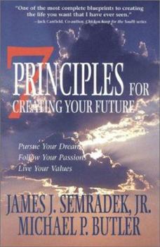 Hardcover 7 Principles for Creating Your Future: Pursue Your Dreams, Follow Your Passions, Live Your Values Book