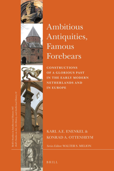 Hardcover Ambitious Antiquities, Famous Forebears: Constructions of a Glorious Past in the Early Modern Netherlands and in Europe Book