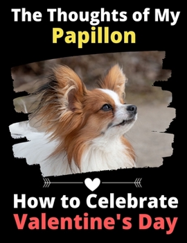 Paperback The Thoughts of My Papillon: How to Celebrate Valentine's Day Book