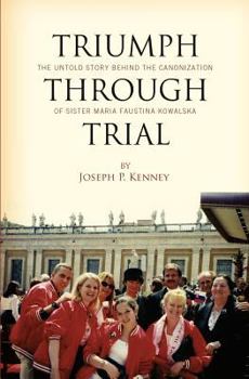 Paperback Triumph Through Trial: The Untold Story Behind the Cannonization of Sister Maria Faustina Kowalska Book