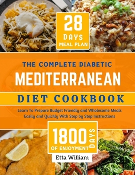 Paperback The Complete Diabetic MEDITERRANEAN Diet Cookbook: Learn To Prepare Delicious, Budget Friendly, and Wholesome Meals Easily and Quickly with Step-by-St Book
