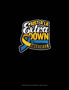 Paperback Just A Lil Extra Down Syndrome Awareness: Composition Notebook: Wide Ruled Book