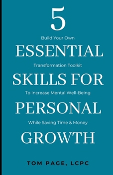 Paperback 5 Essential Skills For Personal Growth: Build Your Own Transformation Toolkit To Increase Mental Well-Being While Saving Time & Money Book