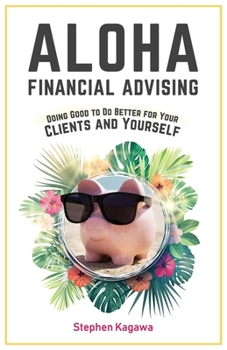Paperback Aloha Financial Advising: Doing Good to Do Better for Your Clients and Yourself Book