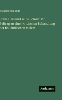 Frans Hals und seine Schule: Ein Beitrag zu einer kritischen Behandlung der holländischen Malerei