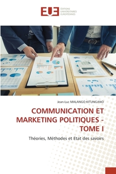COMMUNICATION ET MARKETING POLITIQUES - TOME I: Théories, Méthodes et Etat des savoirs