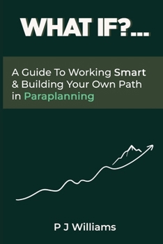 What If?...: A Guide To Working Smart & Building Your Own Path In Paraplanning