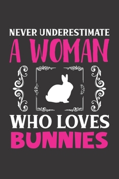 Never Underestimate A Woman Who Loves Bunnies: Bunnies Lovers Girl Women Dot Grid Journal Notebook 6x9 120 Pages