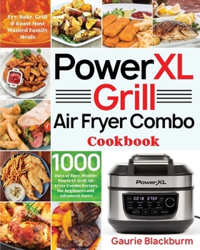 Paperback PowerXL Grill Air Fryer Combo Cookbook: 1000 Days of Easy, Healthy PowerXL Grill Air Fryer Combo Recipes for Beginners and Advanced Users | Fry, Bake, Grill & Roast Most Wanted Family Meals Book
