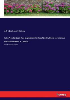 Paperback Cotton's sketch-book. Auto-biographical sketches of the life, labors, and extensive home travels of Rev. A. J. Cotton: In short, convenient chapters Book